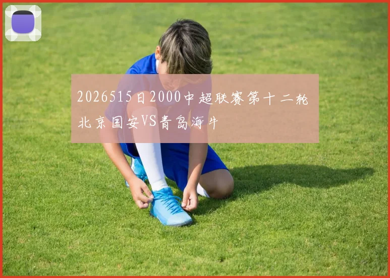 2026515日2000中超联赛第十二轮 北京国安VS青岛海牛
